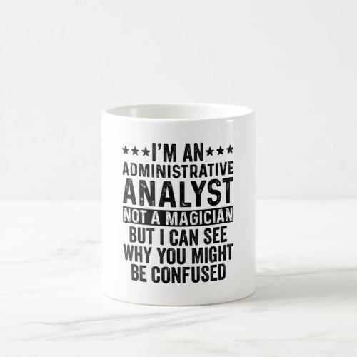 Im An Administrative Analyst Not A Magician Funny Coffee Mug