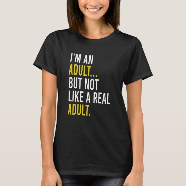 I'm An Adult, But Not Like A Real Adult T-Shirt (Front)