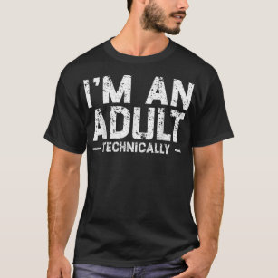 I'm An Adult Technically - Adult T-Shirt