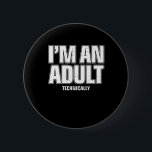 I'm an Adult Technically Funny 18th Birthday Gift Button<br><div class="desc">There's more in your life than paying bills,  rents or taxes. Show it with this fun birthday gift for an 18 year old,  a soon-to-be-adult. Also great for Christmas,  Father's Day,  Mother's Day,  graduation,  and any other occasion.</div>