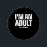 I'm an Adult Technically Funny 18th Birthday Gift Button<br><div class="desc">There's more in your life than paying bills,  rents or taxes. Show it with this fun birthday gift for an 18 year old,  a soon-to-be-adult. Also great for Christmas,  Father's Day,  Mother's Day,  graduation,  and any other occasion.</div>