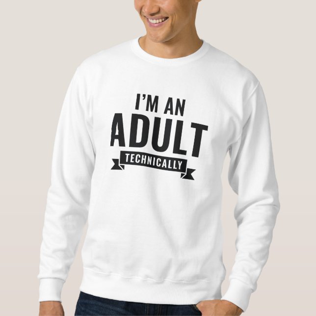 I'm An Adult Technically Sweatshirt (Front)