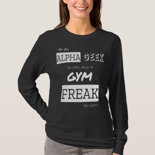Im An Alpha Geek By Day And A Gym Freak By Night T_Shirt