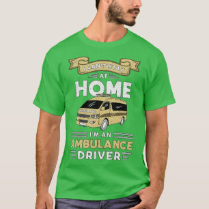 Im An Ambulance Driver Paramedic Emergency Emt  T-Shirt