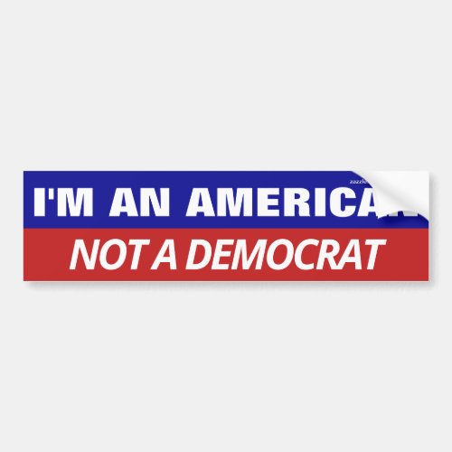 Im An American Not A Democrat Bumper Sticker