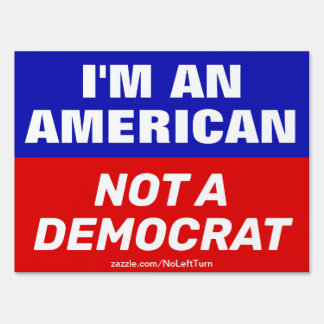 I'm An American Not A Democrat Yard Sign