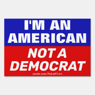 I'm An American Not A Democrat Yard Sign