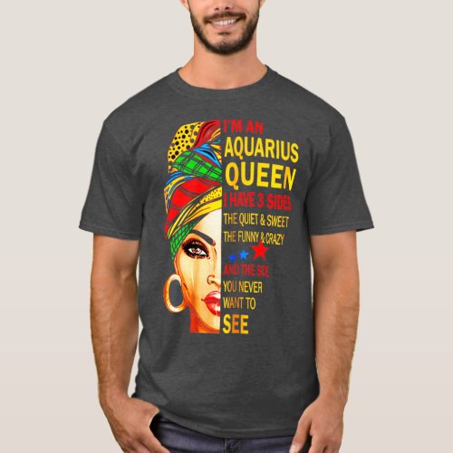 Im An Aquarius Queen I Have 3 Sides The Quiet amp  T_Shirt