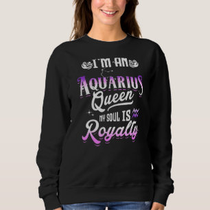 I'm An Aquarius Queen My Soul Is Royalty Zodiac Si Sweatshirt