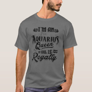 I'm An Aquarius Queen My Soul Is Royalty Zodiac Si T-Shirt