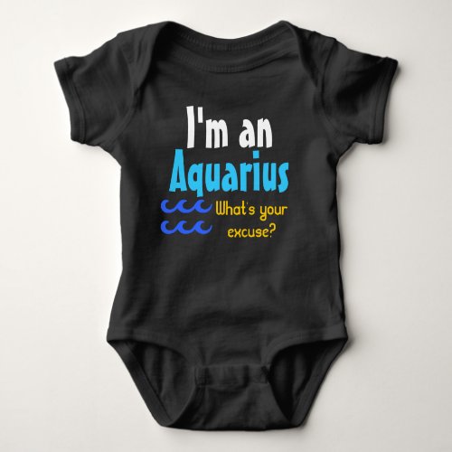 Im an Aquarius Whats your excuse Baby Bodysuit