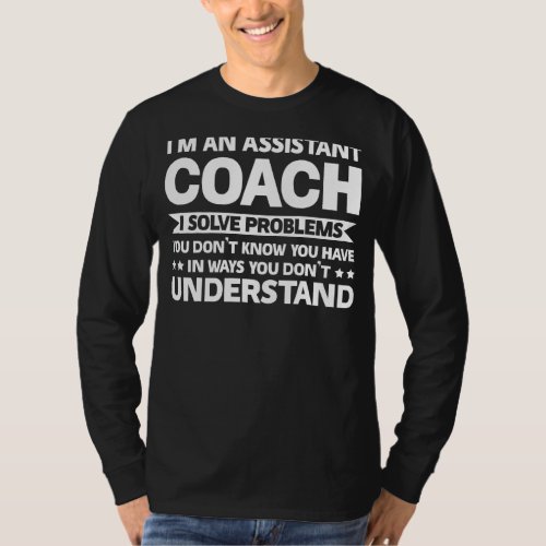 Im An Assistant Coach I Solve Problems Team Game T_Shirt