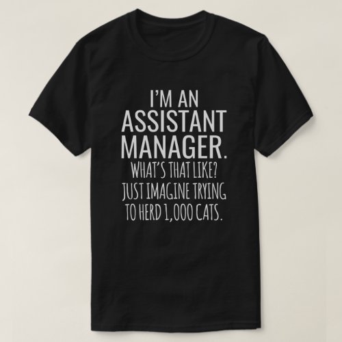 IM An Assistant Manager Whats That Like Just T_Shirt