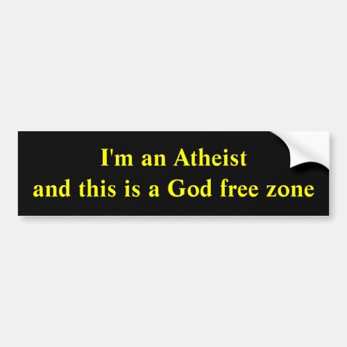 Im an Atheist and this is a God free zone Bumper Sticker