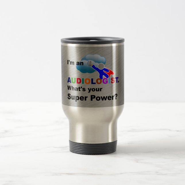 I'm an Audiologist. What's Your Super Power? Travel Mug (Center)