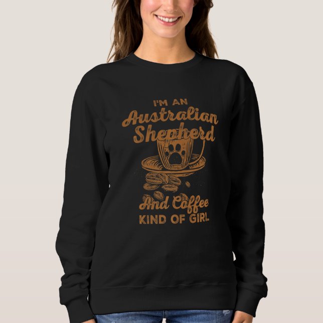 Im An Australian Shepherd And Coffee Kind Of Girl  Sweatshirt (Front)
