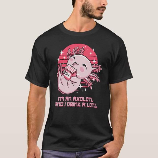 Im an Axolotl and I Drink a Lotl Salamander Party T-Shirt (Front)