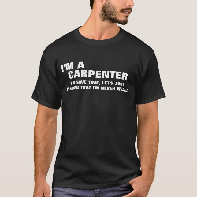 I'm an Carpenter To Save Time Let's Just Assume T-Shirt (Front)