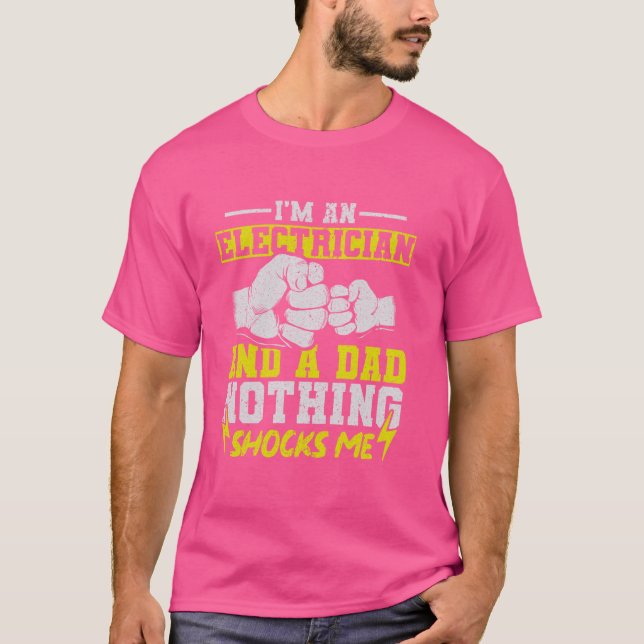 I'm An Electrician And A Dad Nothing Shocks Me T-Shirt (Front)