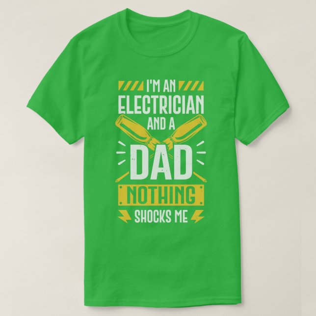 Im An Electrician And A Dad Nothing Shocks Me  T-Shirt (Design Front)