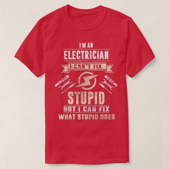 Im An Electrician I Cant Fix Stupid Funny Electric T-Shirt (Design Front)