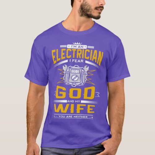 Im An Electrician I Fear God And My Wife  T_Shirt