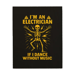 Im An Electrician If I Dance Without Music Wood Wall Art