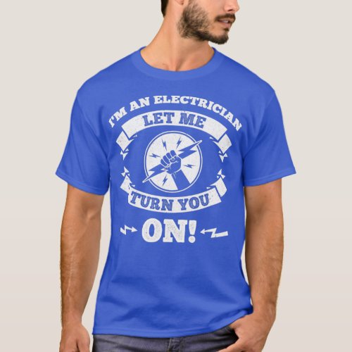 Im An Electrician Let Me Turn You On  T_Shirt