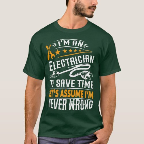 Im An Electrician To Save Time Lets Assume Im Neve T_Shirt