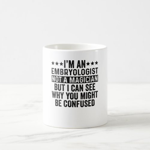 Im An Embryologist Not A Magician Funny Coffee Mug