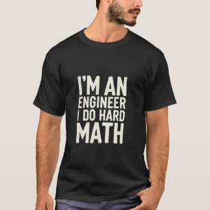 I'm An Engineer I Do Hard Math Problem Geek Studen T-Shirt