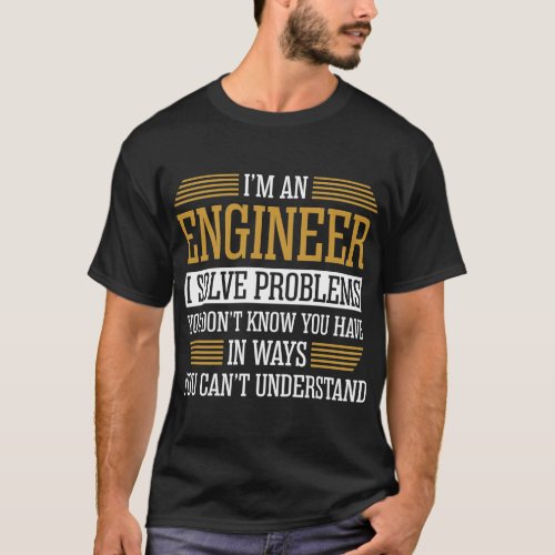 Im An Engineer I Solve Problems Tshirt