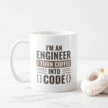 I'm An Engineer I Turn Coffee Into Code