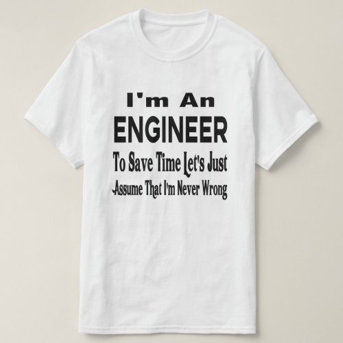 Im An Engineer Im Always Right T_Shirt
