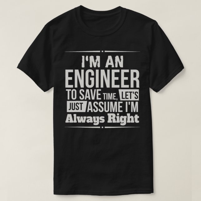 Im An Engineer Im Always Right  T-Shirt (Design Front)