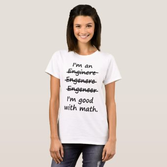 I'm an Engineer I'm Good at Math T-Shirt | Zazzle