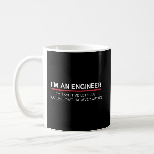 IM An Engineer IM Never Wrong Awesome Coffee Mug