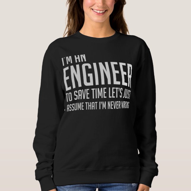 Im An Engineer  Im Never Wrong  Funny Engineer Sweatshirt (Front)