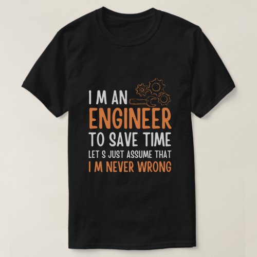  IM AN ENGINEER IM NEVER WRONG T_Shirt