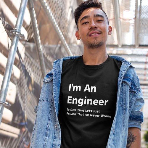 Im An Engineer Im Never Wrong T_Shirt