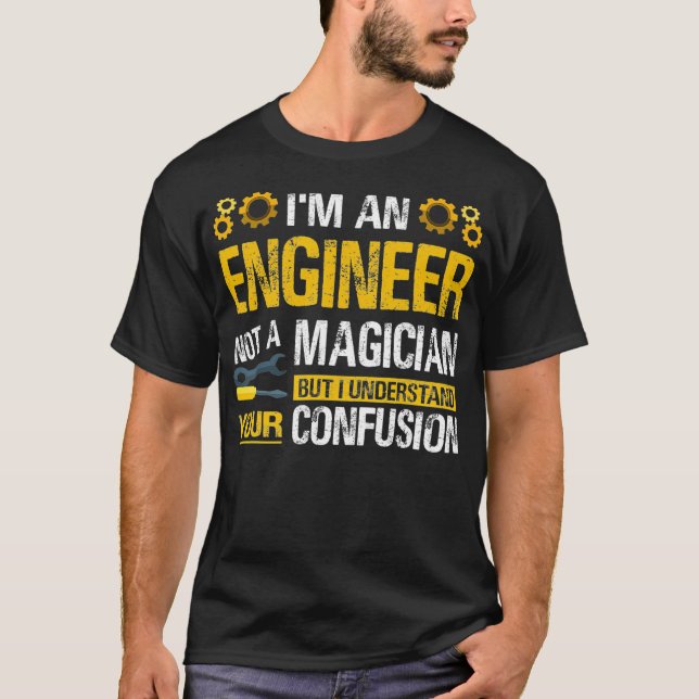 Im An Engineer Not A Magician Funny Engineer Pride T-Shirt (Front)