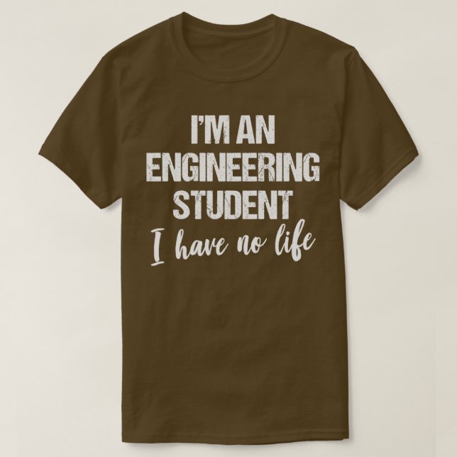 IM An Engineer Student I Have No Life T T-Shirt (Design Front)