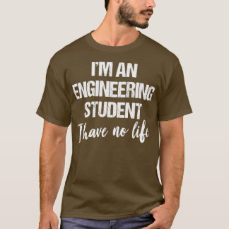 IM An Engineer Student I Have No Life T T-Shirt