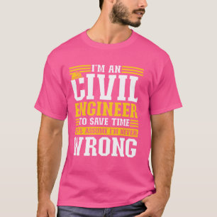 I'm An Engineer To Save Time, Let's Assume I'm Nev T-Shirt