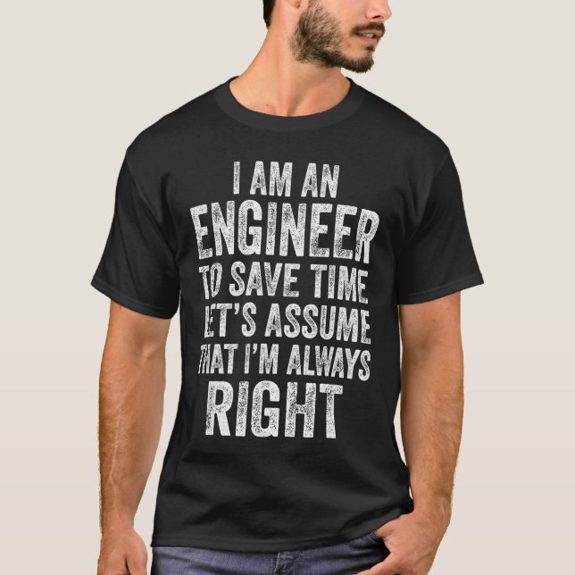 Im an Engineer to Save Time Lets Assume That Alway T-Shirt (Front)
