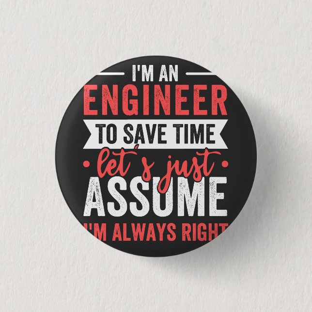 I'm AN ENGINEER, To Save Time Let's Just Assume Button (Front)