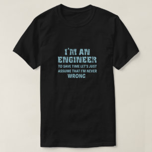 I'm An Engineer To Save Time Let's Just Assume T-Shirt
