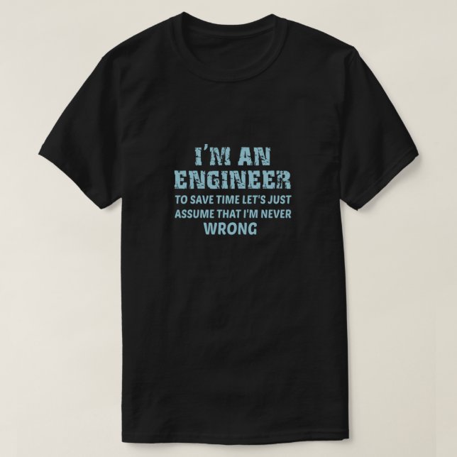 I'm An Engineer To Save Time Let's Just Assume  T-Shirt (Design Front)
