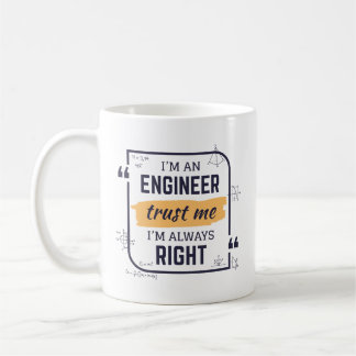 I'm An Engineer, Trust Me I'm Always Right Mug