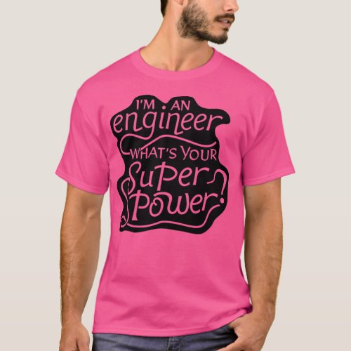 Im An engineer whats your super power  T_Shirt